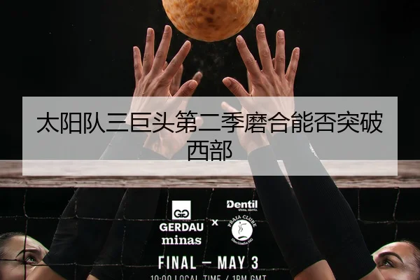 太阳队三巨头第二季磨合能否突破西部